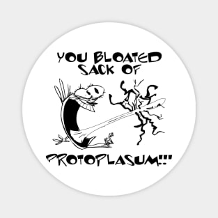 You bloated sack of protoplasum! Magnet